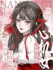 快穿心机女配？可你的男主爱我哎